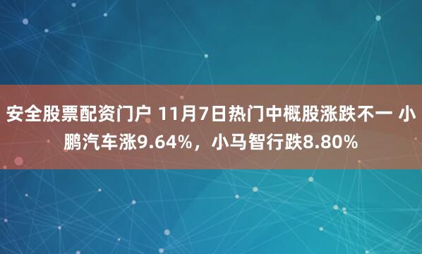 安全股票配资门户 11月7日热门中概股涨跌不一 小鹏汽车涨9.64%，小马智行跌8.80%