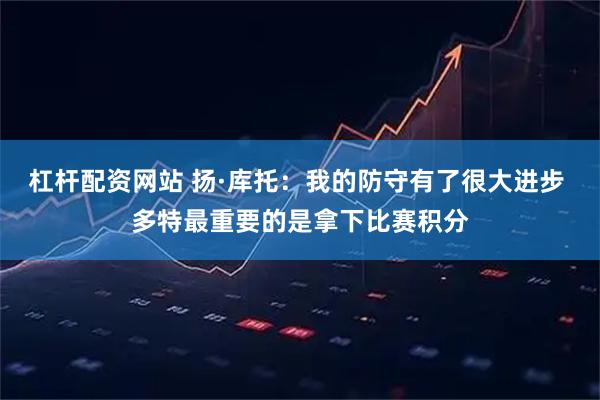 杠杆配资网站 扬·库托：我的防守有了很大进步 多特最重要的是拿下比赛积分